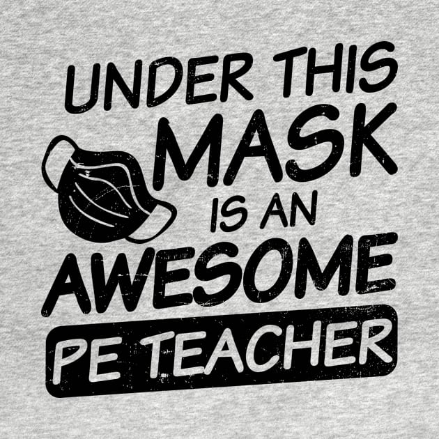 PE Teacher Shirt | Awesome Teacher Under Mask Gift by Gawkclothing